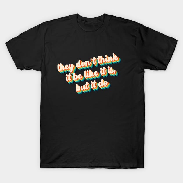 They Don't Think It Be Like It Is, But It Do! T-Shirt by THRILLHO